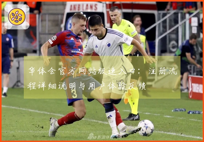 华体会官方网站极速入口：注册流程详细说明与用户体验反馈