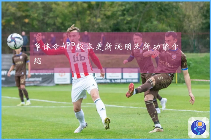 华体会APP版本更新说明及新功能介绍
