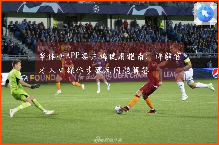 华体会APP客户端使用指南：详解官方入口操作步骤及问题解答
