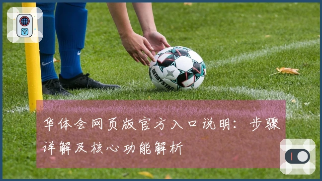 华体会网页版官方入口说明：步骤详解及核心功能解析