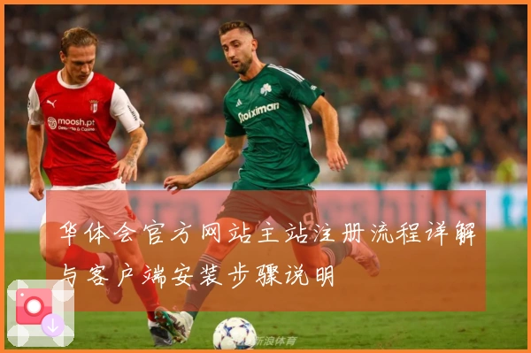 华体会官方网站主站注册流程详解与客户端安装步骤说明
