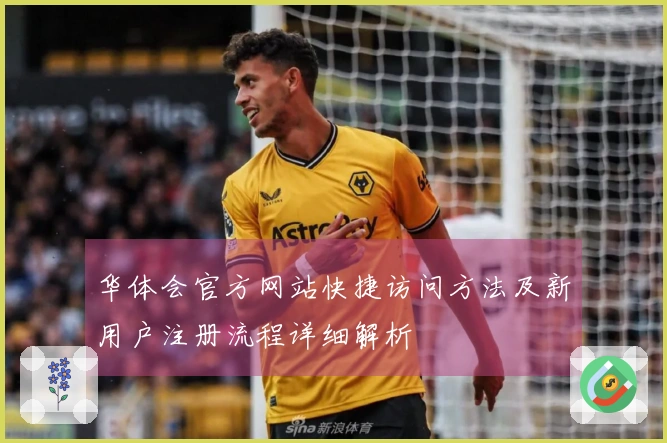 华体会官方网站快捷访问方法及新用户注册流程详细解析